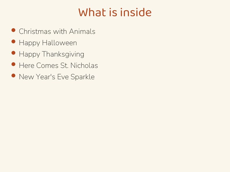 May include: A list titled What is inside, featuring five bullet points: Christmas with Animals, Happy Halloween, Happy Thanksgiving, Here Comes St. Nicholas, and New Year's Eve Sparkle, all printed in dark brown text on a cream background.