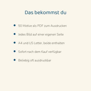 May include: A digital document containing 50 printable designs in PDF format. The text reads: Das bekommst du, 50 Motive als PDF zum Ausdrucken, Jedes Bild auf einer eigenen Seite, A4 und US Letter, beide enthalten, Sofort nach dem Kauf verf&uuml;gbar, Beliebig oft ausdruckbar.