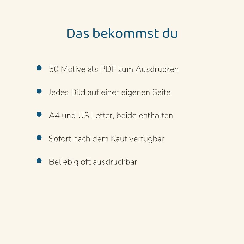 May include: A digital document containing 50 printable designs in PDF format. The text reads: Das bekommst du, 50 Motive als PDF zum Ausdrucken, Jedes Bild auf einer eigenen Seite, A4 und US Letter, beide enthalten, Sofort nach dem Kauf verf&uuml;gbar, Beliebig oft ausdruckbar.
