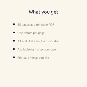 May include: A digital document titled What you get, listing features: 50 pages as a printable PDF, one picture per page, A4 and US Letter sizes included, available after purchase, and the ability to print as often as you like.
