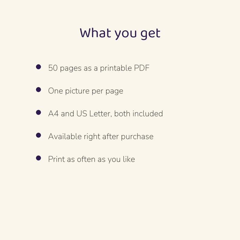 May include: A digital document titled What you get, listing features: 50 pages as a printable PDF, one picture per page, A4 and US Letter sizes included, available after purchase, and the ability to print as often as you like.