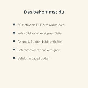 May include: A digital document with the heading Das bekommst du, listing five bullet points: 50 Motive als PDF zum Ausdrucken, Jedes Bild auf einer eigenen Seite, A4 und US Letter, beide enthalten, Sofort nach dem Kauf verf&uuml;gbar, Beliebig oft ausdruckbar.
