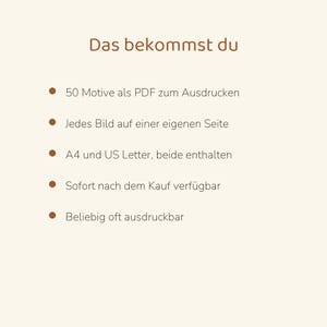 Puede incluir: Un documento digital con el t&iacute;tulo Das bekommst du, que enumera cinco puntos: 50 Motive als PDF zum Ausdrucken, Jedes Bild auf einer eigenen Seite, A4 und US Letter, beide enthalten, Sofort nach dem Kauf verf&uuml;gbar, Beliebig oft ausdruckbar.