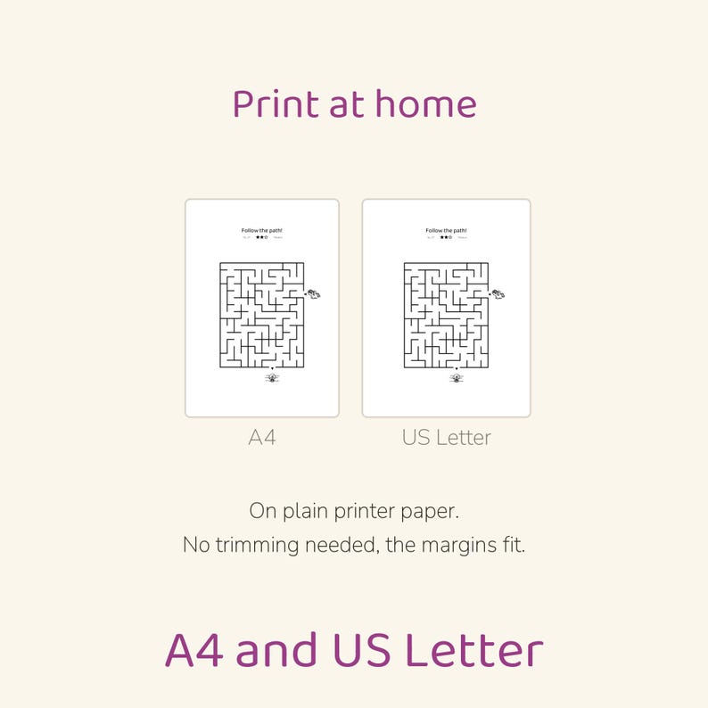May include: Two printable maze activity sheets labeled A4 and US Letter. Each sheet features a black and white maze with the text Follow the path! at the top. The text Print at home, On plain printer paper. No trimming needed, the margins fit. and A4 and US Letter are included.