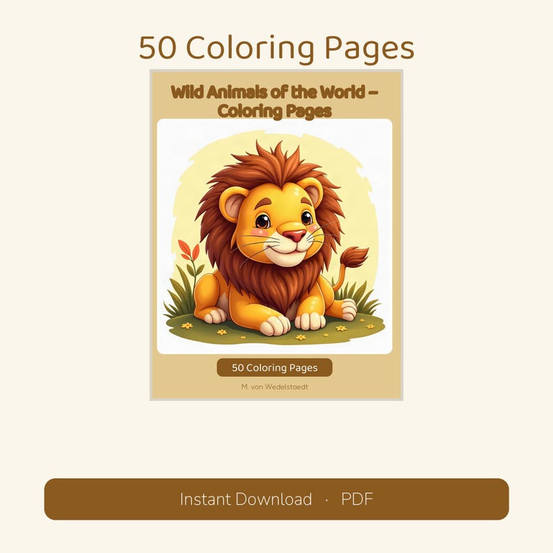 May include: A digital coloring book cover titled 50 Coloring Pages Wild Animals of the World featuring a cartoon lion illustration. The text includes 50 Coloring Pages and M. von Wedelstaedt. The bottom bar displays Instant Download and PDF.