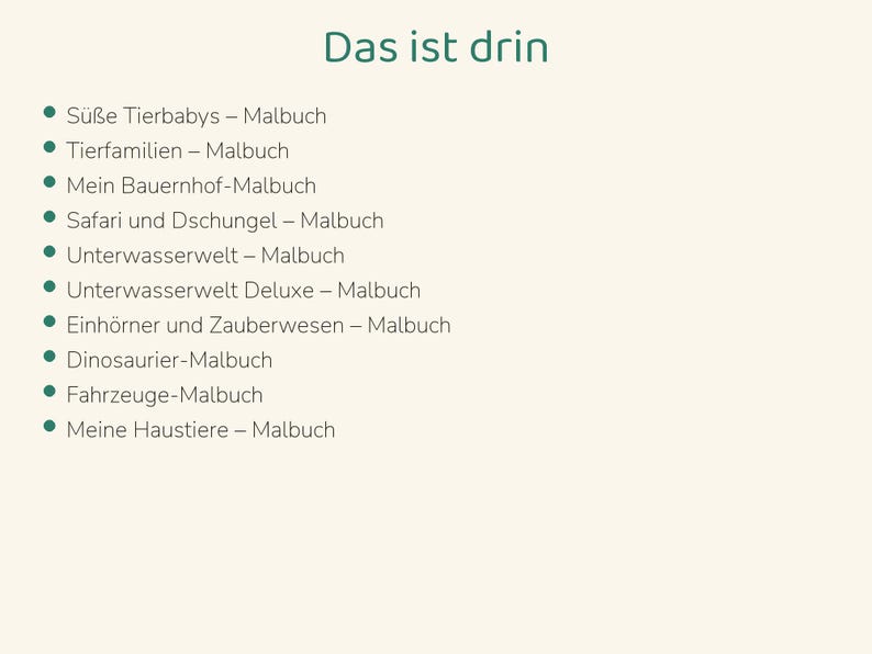 May include: A list titled Das ist drin featuring ten coloring books: Cute Animal Babies, Animal Families, My Farm, Safari and Jungle, Underwater World, Underwater World Deluxe, Unicorns and Magical Creatures, Dinosaurs, Vehicles, and My Pets.