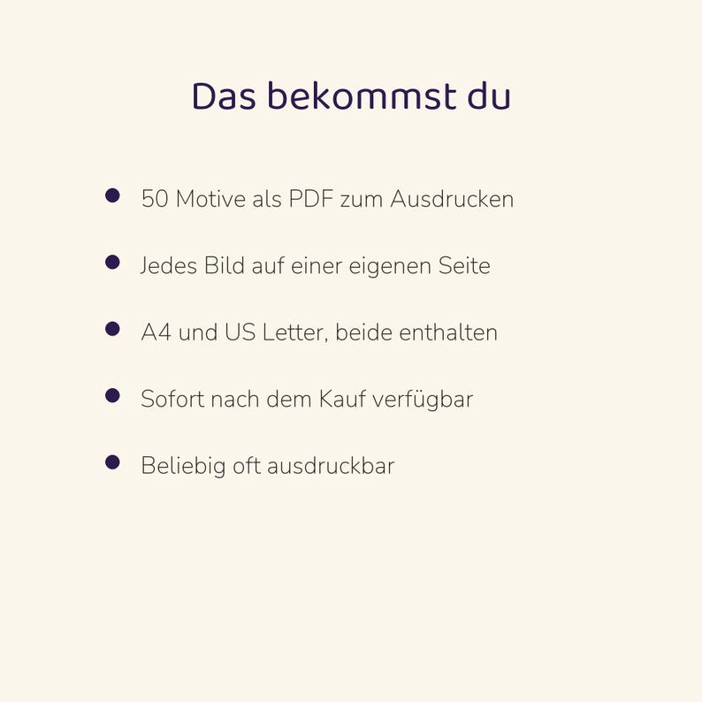 May include: A digital document titled Das bekommst du, listing five features: 50 designs as printable PDFs, each image on its own page, A4 and US Letter formats included, available immediately after purchase, and printable as often as desired.