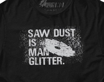 Sawdust is Man Glitter T-shirt | Funny Carpenter T Shirt | Woodworking Shirt | Wood Shop T-shirt | Maker tee