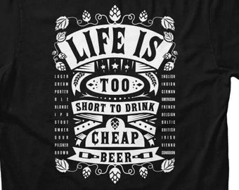 Life's Too Short to Drink Cheap Beer T-shirt | Funny Beer T shirts | Beer Lover Shirts | Craft Beer Tees | Brewery shirts