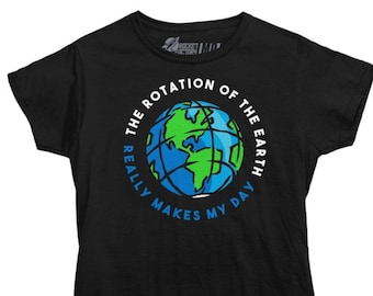 Rotation of the Earth Women's T Shirt | Round Earth Ladies Tee | Funny Science T-shirt | Nerd Shirt, Geek Tees