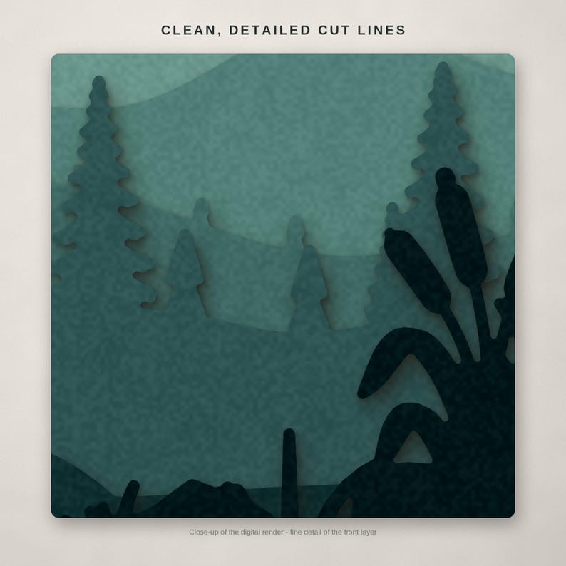 May include: A multi-layered teal and dark green paper craft design featuring silhouettes of pine trees and cattails. The text CLEAN, DETAILED CUT LINES appears at the top, and the text Close-up of the digital render - line detail of the front layer appears at the bottom.