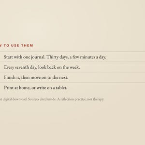 May include: A beige instructional graphic titled HOW TO USE THEM in red text. It lists four steps: 1. Start with one journal. Thirty days, a few minutes a day. 2. Every seventh day, look back on the week. 3. Finish it, then move on to the next. 4. Print at home, or write on a tablet. Below is the text: Instant digital download. Sources cited inside. A reflection practice, not therapy.