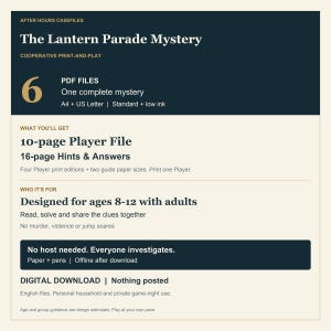 May include: A digital download game titled The Lantern Parade Mystery, a cooperative print-and-play mystery. Includes 6 PDF files, a 10-page player file, and 16-page hints and answers. Designed for ages 8-12 with adults, no host needed.