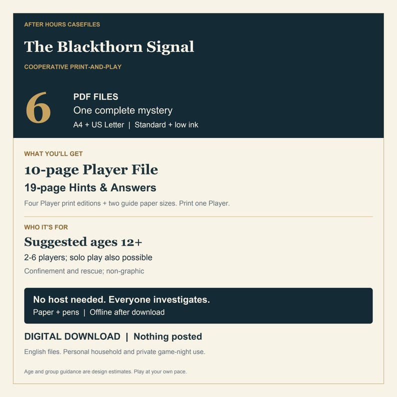 May include: A digital print-and-play mystery game titled The Blackthorn Signal. Includes 6 PDF files, a 10-page player file, and 19-page hints and answers. Designed for ages 12 and up, for 2-6 players or solo play. Requires paper and pens.