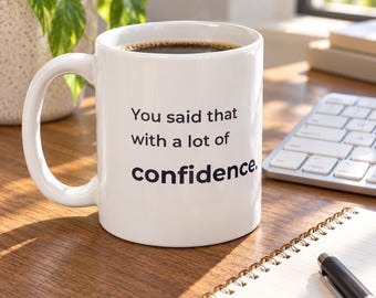 You Said That With a Lot of Confidence. Mug