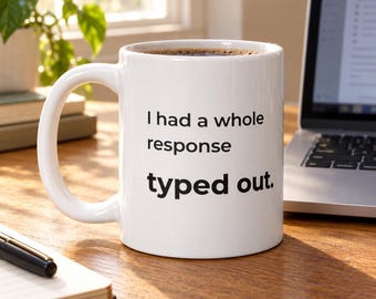 I Had a Whole Response Typed Out. Mug
