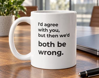 I'd Agree With You, But Then We'd Both Be Wrong. Mug