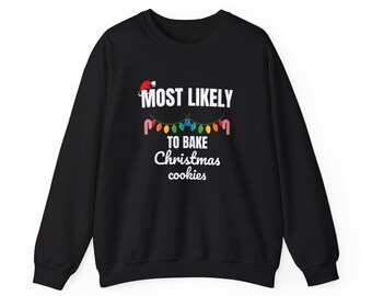 Funny Most Likely To Bake Christmas Cookies Christmas Sweatshirt - Matching Family Christmas Sweatshirts, Funny Christmas Gift