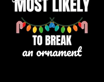 Most Likely To Break an Ornament PNG - Funny Matching Family Christmas Design, Digital Download