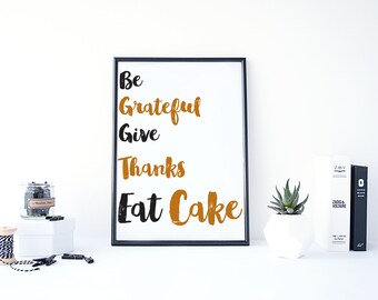 Be Grateful Give Thanks Eat Cake Printable - 8.5" x 11" Digital Art Print