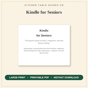 May include: A digital guide titled Kindle for Seniors by Kitchen Table Guides Co. The text reads: The big-print guide to books, magazines, and free library reading. Buying books, borrowing them free from the library, magazines, and the settings that make reading easy - in big print, one calm step at a time. A dark green button at the bottom displays: LARGE PRINT • PRINTABLE PDF • INSTANT DOWNLOAD.