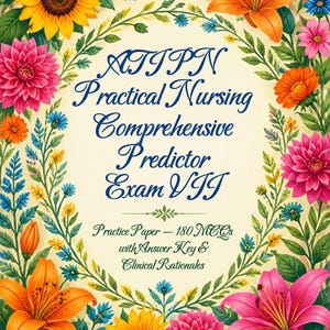 May include: A study guide titled ATIPN Practical Nursing Comprehensive Predictor Exam VII, Practice Paper - 180 MCQs with Answer Key & Clinical Rationales, framed by a colourful border of sunflowers, lilies, and dahlias on a cream background.
