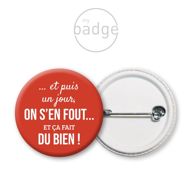 Badge citation "Et puis un jour in s'en fout..."