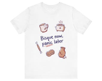 Funny Pottery T-Shirt, Bisque Now Panic Later, Ceramics Lover Gift