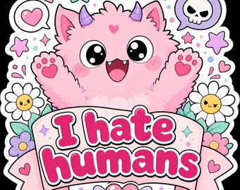 May include: A sticker featuring a fluffy pink monster with small purple horns, large black eyes, and a wide smile. Below the monster is a light pink banner with the text I hate humans in bold pink letters, surrounded by flowers, hearts, and a skull.