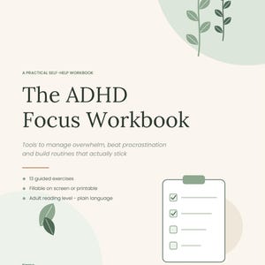 Può includere: Un quaderno di esercizi intitolato The ADHD Focus Workbook su sfondo color crema, con illustrazioni di foglie verdi e un'icona di appunti con una lista di controllo. Il testo include A PRACTICAL SELF-HELP WORKBOOK, Tools to manage overwhelm, beat procrastination and build routines that actually stick, 13 guided exercises, Fillable on screen or printable, Adult reading level - plain language, Name, Started on e Wellness Resource.