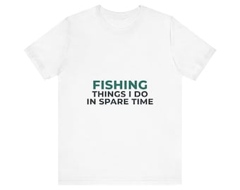 Fishing Things I Do In Spare Time Shirt, Funny Fisherman Gift for Him, Bella+Canvas 3001 Soft Premium Tee, Unisex Graphic Tee, Dad Gift