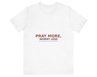 Pray More Worry Less Shirt, Christian Faith Gift, Soft Premium Tee, Church Shirt, Religious Gift for Sister, Brother or Friend