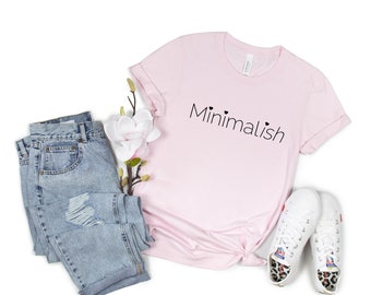 Minimalish Shirt, Minimalist Shirt, Gift for Minimalist, Many Colors to Choose From