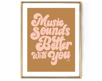 Music Sounds Better With You - Hand Lettered - Art Print