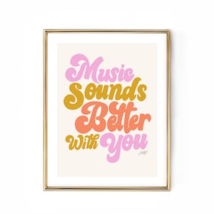 Music Sounds Better With You - Hand Lettered - Art Print