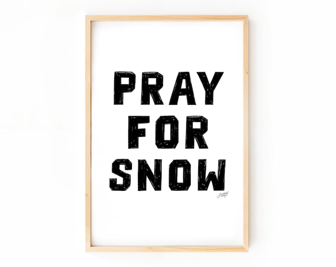 PRAY FOR SNOW, Art Print, Mountain House, Decor, Cabin, Skiing, Snowboarding, Wall Art, Artwork, Quote, Modern, Black and White, Trendy, Ski