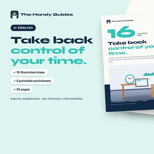 May include: A digital guide titled The Handy Guides featuring the text Take back control of your time. The document includes 16 illustrated steps, 5 printable worksheets, and 25 pages, with a graphic showing a desk, clock, and calendar.