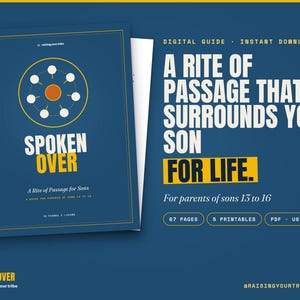 May include: A digital guide titled Spoken Over: A Rite of Passage for Sons, featuring a blue cover with a circular graphic. The text reads A Rite of Passage That Surrounds Your Son For Life, for parents of sons 13 to 16, 67 pages, 5 printables.