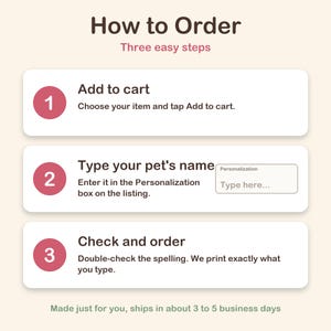 May include: An instructional graphic titled How to Order with three steps. Step 1: Add to cart. Step 2: Type your pet's name in the Personalization box. Step 3: Check and order. Includes a visual representation of a text entry box labeled Type here.