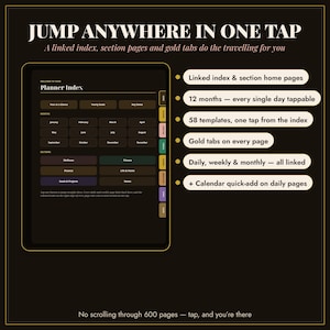 May include: A digital planner interface on a tablet screen featuring a Planner Index with clickable buttons for months and sections. Gold-colored navigation tabs are visible on the right side. Text includes JUMP ANYWHERE IN ONE TAP, Linked index & section home pages, 12 months, 58 templates, and No scrolling through 600 pages.
