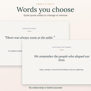 Op de afbeelding: Twee gebroken witte rechthoekige dia's met donkergroene en zwarte tekst. De bovenste dia bevat Words you choose, Quiet quote slides to change or remove, Words we choose en There was always room at the table. De onderste dia bevat An optional quiet moment, We remember the people who shaped our lives en Keep, change or remove this wording to suit your gathering.