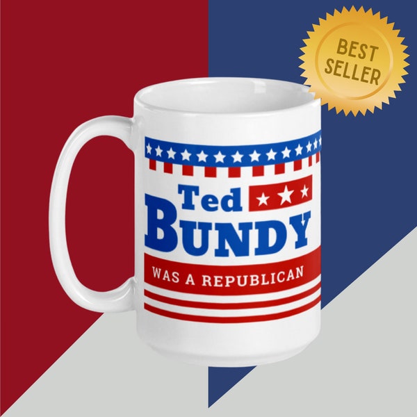 Ted BUNDY was a REPUBLICAN 11oz or 15oz Coffee Tea Mug, Serial Killer Mug, True Crime Mug, Murderino, Democratic Mug, True Crime Gift