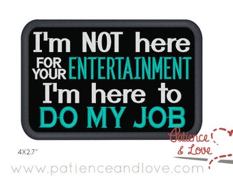 1 Patch, Sew-on, 4x2.7 inch, I'm not here for your entertainment, I'm here to do my job, custom embroidered patch