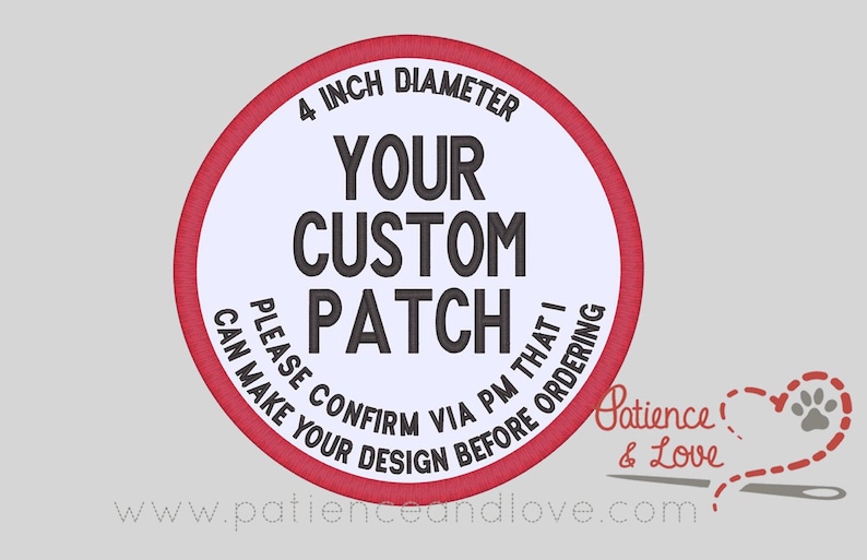 Pode incluir: Um remendo circular vermelho e branco com o texto "4 INCH DIAMETER YOUR CUSTOM PATCH PLEASE CONFIRM VIA PM THAT I CAN MAKE YOUR DESIGN BEFORE ORDERING" ao redor da borda. O texto "Patience & Love" e uma pegada de pata s&atilde;o vis&iacute;veis abaixo do remendo.