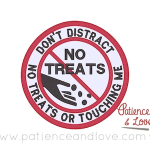 May include: Red and white circle with a diagonal red line through it. The circle says "Don't Distract No Treats No Treats Or Touching Me". There is a black hand with a pile of small black circles in the palm of the hand. The hand is inside the circle and the red line goes through the hand.  The text "Patience & Love" is in a red heart shape with a paw print in the heart.