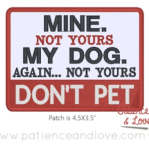 May include: Red and white embroidered patch with the text "MINE. NOT YOURS MY DOG. AGAIN... NOT YOURS DON'T PET". The patch is 4.5 inches by 3.5 inches.