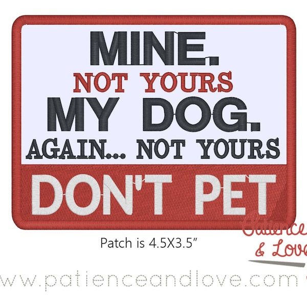 Patch, Sew-on, Mine - not yours - MY DOG - again... not yours - Don't Pet, 4.5in x 3.5 in patch, customizeable sew on patch