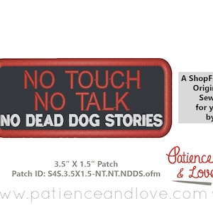 May include: A red, white, and black embroidered patch with the text "NO TOUCH NO TALK NO DEAD DOG STORIES". The patch is 3.5 inches by 1.5 inches and has a white background with red stitching. The patch is labeled "S4S.3.5X1.5-NT.NT.NDDS.ofm".