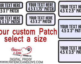 May include: A digital proof of a custom patch with different size options. The patch is white with black text and a black border. The text reads "YOUR TEXT HERE" and the size options are 4.5 x 1", 4.5 x 1.75", 4.5 x 2", 4.5 x 2.5", 4.5 x 3", and 4.5 x 3.5". The text "Your custom Patch select a size" is in red below the patch options. The image also includes a logo with the text "Patience & Love" and a needle and thread.