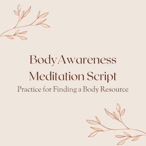 May include: A light beige document featuring dark brown text that reads Body Awareness Meditation Script and Practice for Finding a Body Resource, decorated with thin, orange-brown line art illustrations of leafy branches in the corners.